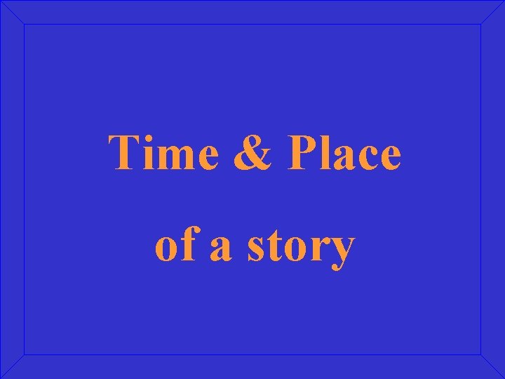 Time & Place of a story 