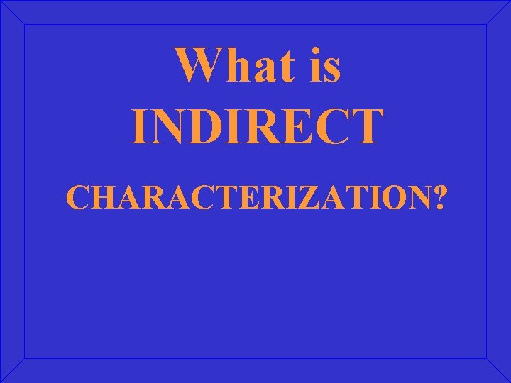 What is INDIRECT CHARACTERIZATION? 