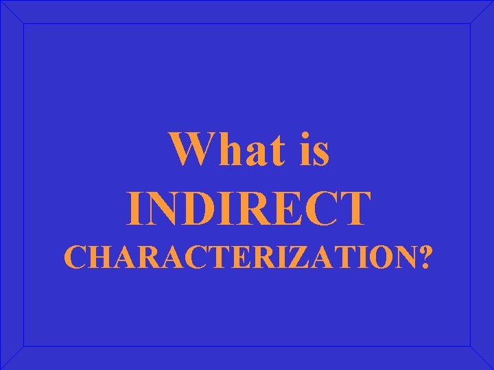 What is INDIRECT CHARACTERIZATION? 
