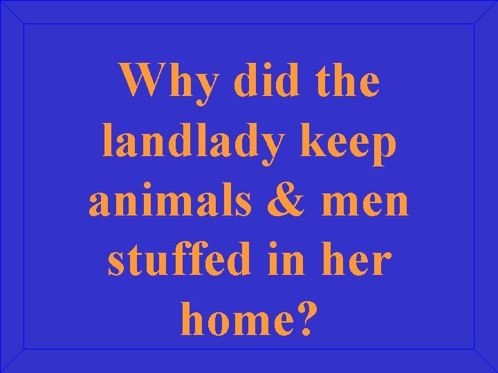 Why did the landlady keep animals & men stuffed in her home? 