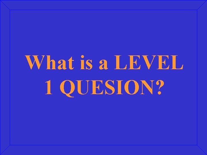 What is a LEVEL 1 QUESION? 