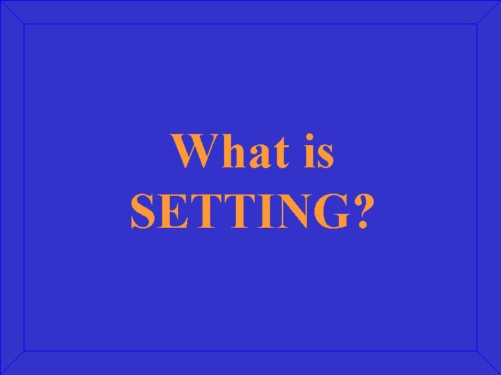 What is SETTING? 