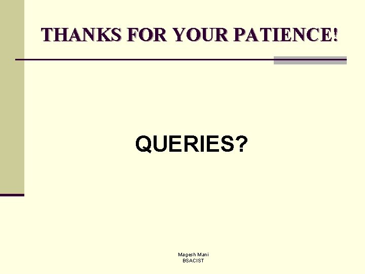 THANKS FOR YOUR PATIENCE! QUERIES? Magesh Mani BSACIST 