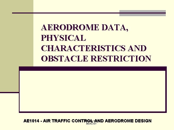 AERODROME DATA, PHYSICAL CHARACTERISTICS AND OBSTACLE RESTRICTION Magesh Mani AE 1014 - AIR TRAFFIC