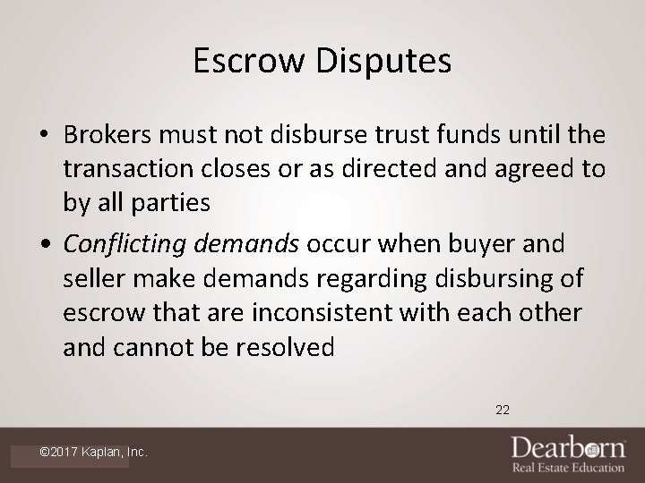 Escrow Disputes • Brokers must not disburse trust funds until the transaction closes or