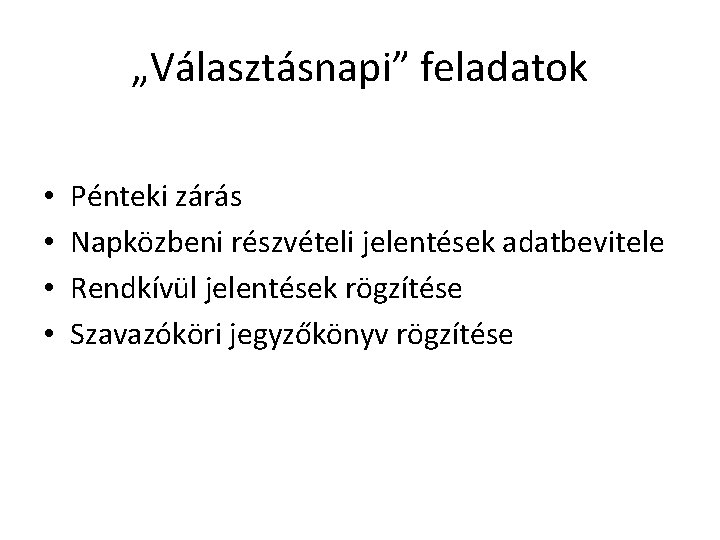 „Választásnapi” feladatok • • Pénteki zárás Napközbeni részvételi jelentések adatbevitele Rendkívül jelentések rögzítése Szavazóköri