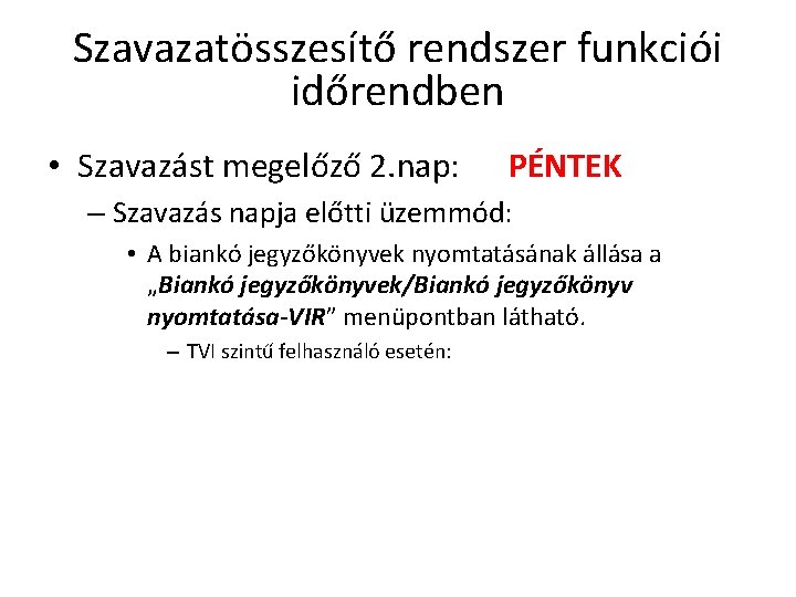 Szavazatösszesítő rendszer funkciói időrendben • Szavazást megelőző 2. nap: PÉNTEK – Szavazás napja előtti Szavazatösszesítő rendszer funkciói időrendben • Szavazást megelőző 2. nap: PÉNTEK – Szavazás napja előtti