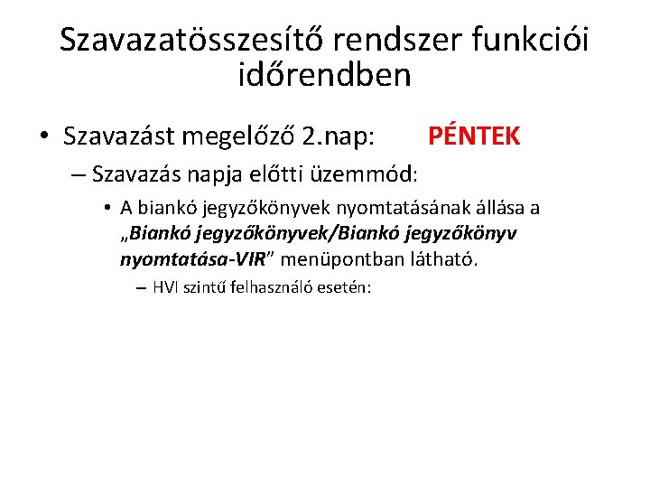 Szavazatösszesítő rendszer funkciói időrendben • Szavazást megelőző 2. nap: PÉNTEK – Szavazás napja előtti Szavazatösszesítő rendszer funkciói időrendben • Szavazást megelőző 2. nap: PÉNTEK – Szavazás napja előtti