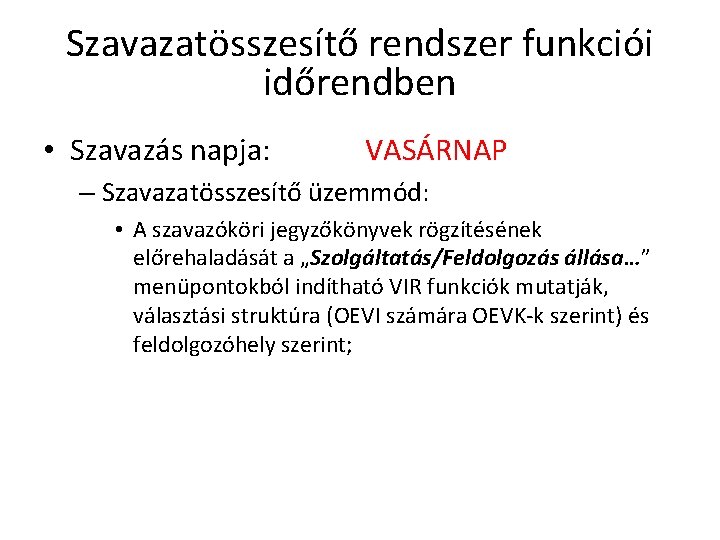 Szavazatösszesítő rendszer funkciói időrendben • Szavazás napja: VASÁRNAP – Szavazatösszesítő üzemmód: • A szavazóköri