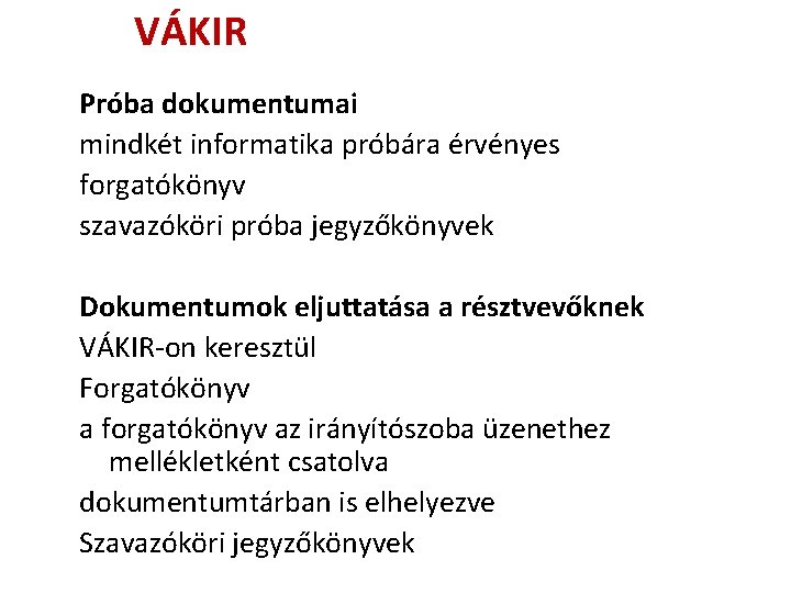 VÁKIR Próba dokumentumai mindkét informatika próbára érvényes forgatókönyv szavazóköri próba jegyzőkönyvek Dokumentumok eljuttatása a VÁKIR Próba dokumentumai mindkét informatika próbára érvényes forgatókönyv szavazóköri próba jegyzőkönyvek Dokumentumok eljuttatása a