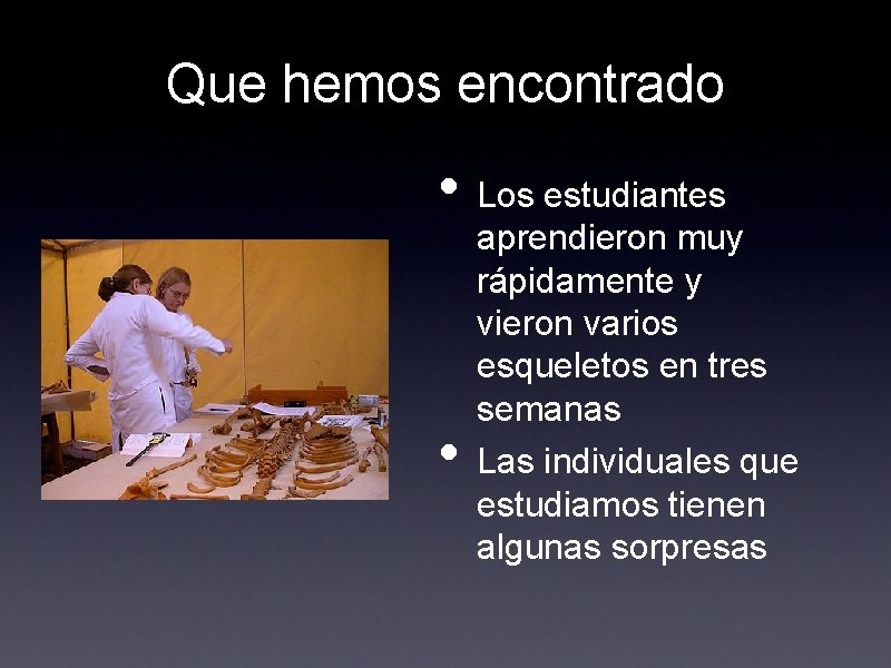 Que hemos encontrado • Los estudiantes • aprendieron muy rápidamente y vieron varios esqueletos