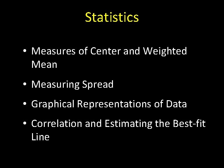 Statistics • Measures of Center and Weighted Mean • Measuring Spread • Graphical Representations