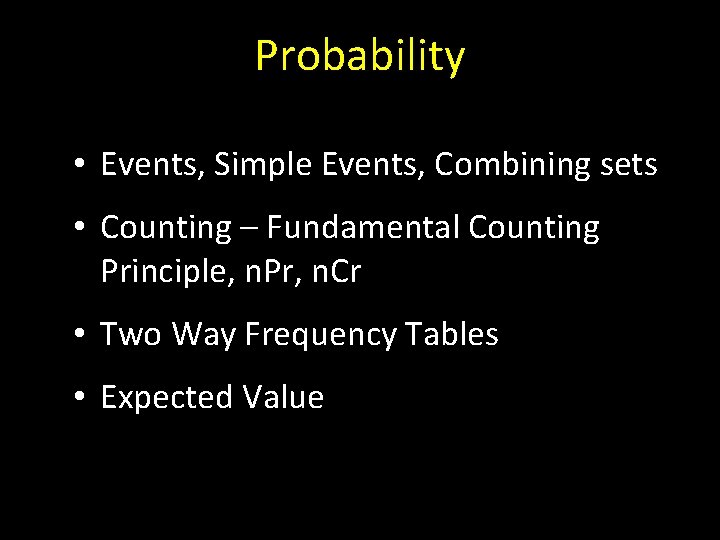 Probability • Events, Simple Events, Combining sets • Counting – Fundamental Counting Principle, n.