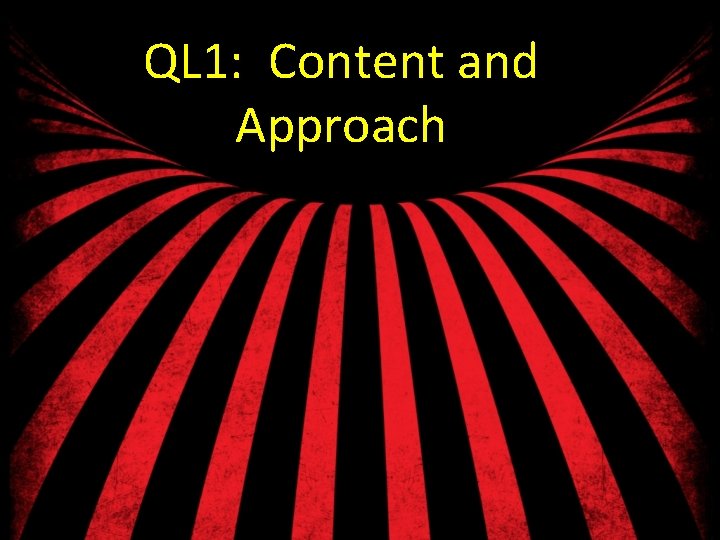 QL 1: Content and Approach 
