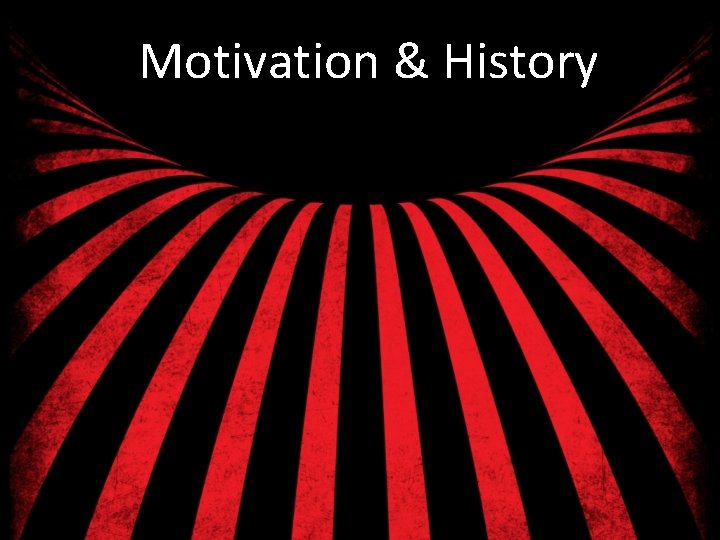 Motivation & History 
