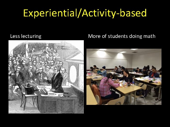 Experiential/Activity-based Less lecturing More of students doing math 