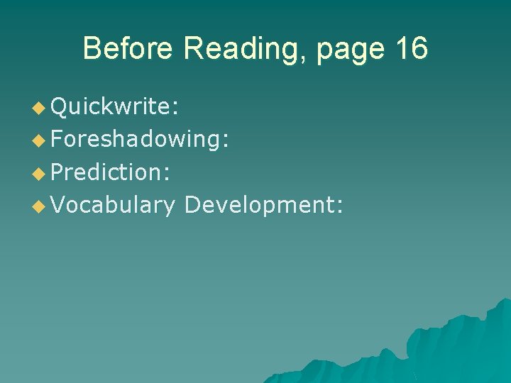 Before Reading, page 16 u Quickwrite: u Foreshadowing: u Prediction: u Vocabulary Development: 