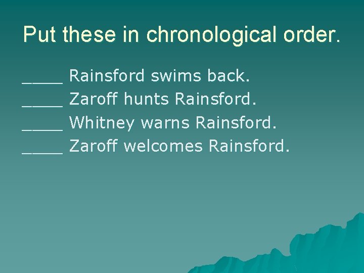 Put these in chronological order. ____ Rainsford swims back. Zaroff hunts Rainsford. Whitney warns