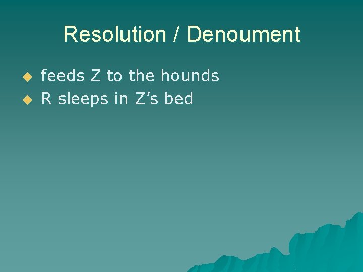 Resolution / Denoument u u feeds Z to the hounds R sleeps in Z’s