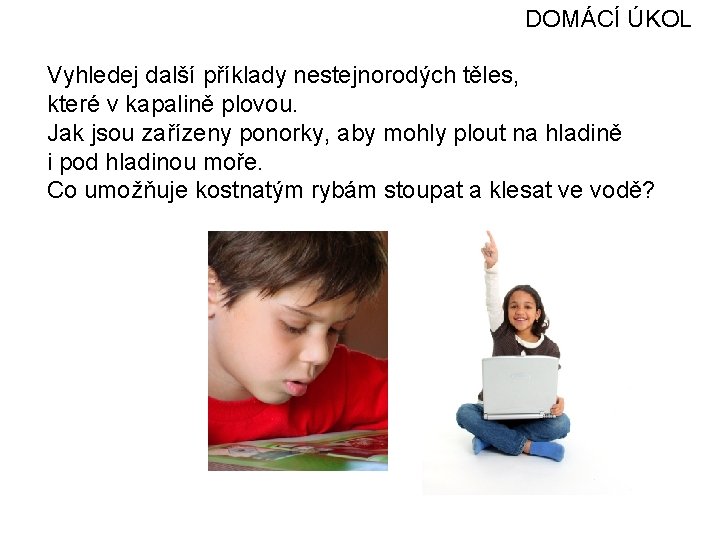 DOMÁCÍ ÚKOL Vyhledej další příklady nestejnorodých těles, které v kapalině plovou. Jak jsou zařízeny