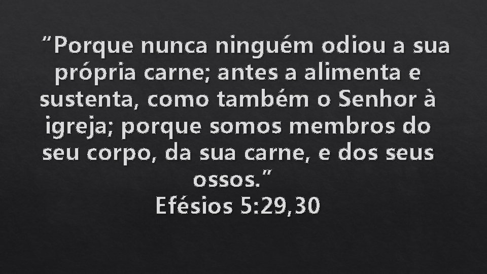 “Porque nunca ninguém odiou a sua própria carne; antes a alimenta e sustenta, como