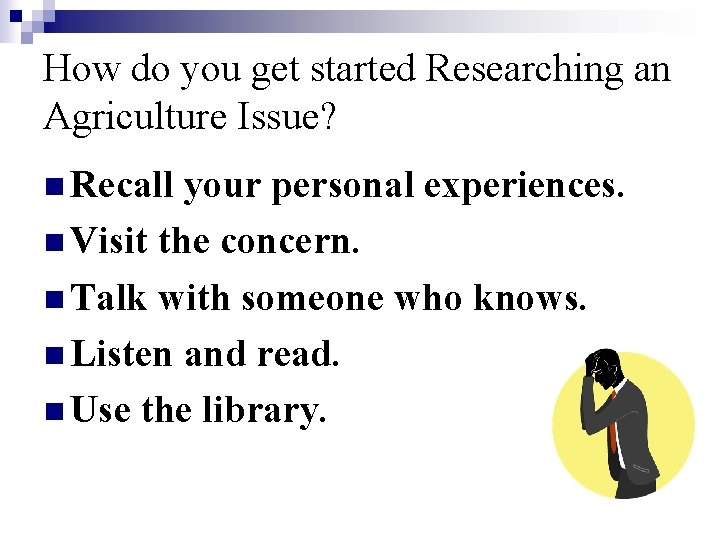 How do you get started Researching an Agriculture Issue? n Recall your personal experiences.
