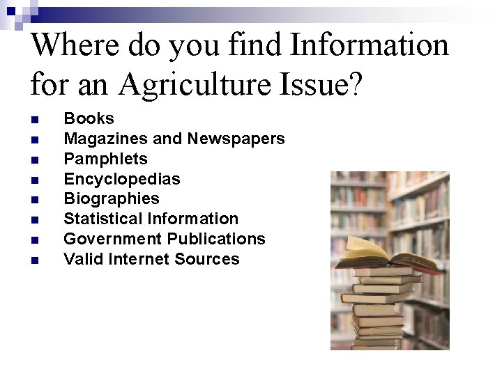 Where do you find Information for an Agriculture Issue? n n n n Books