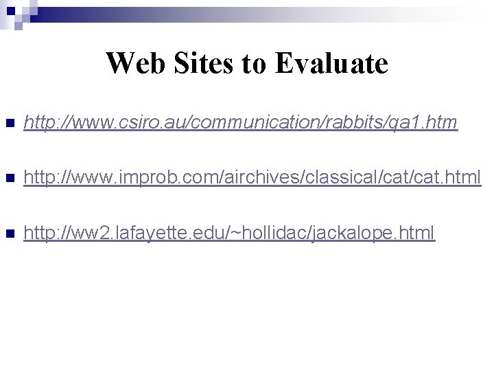 Web Sites to Evaluate n http: //www. csiro. au/communication/rabbits/qa 1. htm n http: //www.