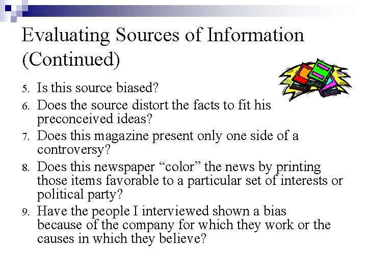 Evaluating Sources of Information (Continued) 5. 6. 7. 8. 9. Is this source biased?