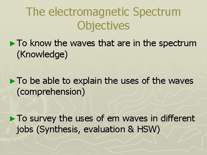 The electromagnetic Spectrum Objectives ► To know the waves that are in the spectrum