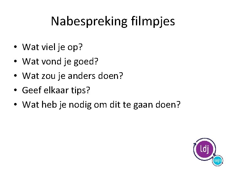 Nabespreking filmpjes • • • Wat viel je op? Wat vond je goed? Wat