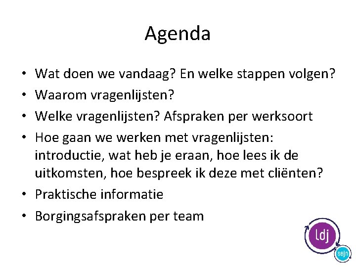 Agenda Wat doen we vandaag? En welke stappen volgen? Waarom vragenlijsten? Welke vragenlijsten? Afspraken