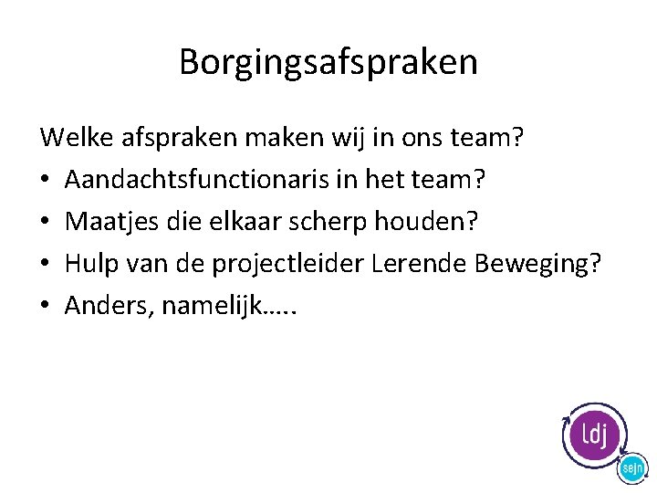 Borgingsafspraken Welke afspraken maken wij in ons team? • Aandachtsfunctionaris in het team? •