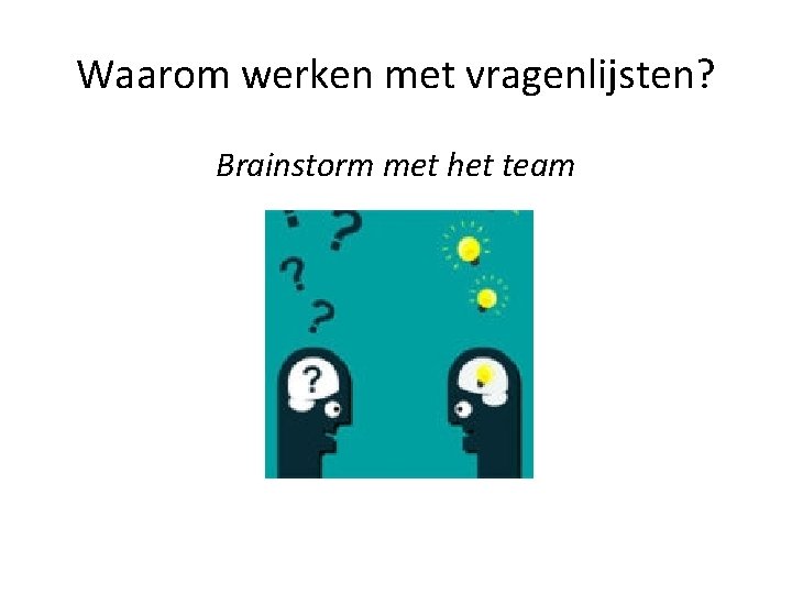 Waarom werken met vragenlijsten? Brainstorm met het team 