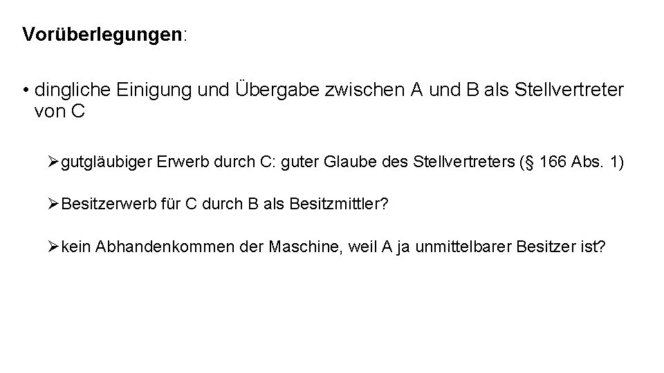 Vorüberlegungen: • dingliche Einigung und Übergabe zwischen A und B als Stellvertreter von C Vorüberlegungen: • dingliche Einigung und Übergabe zwischen A und B als Stellvertreter von C