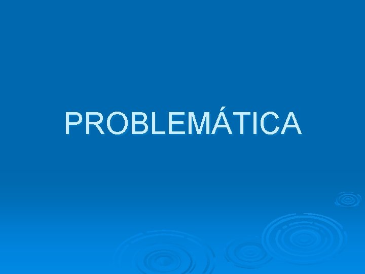 PROBLEMÁTICA 