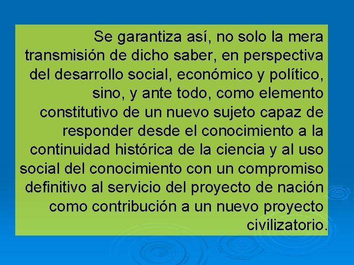 Se garantiza así, no solo la mera transmisión de dicho saber, en perspectiva del