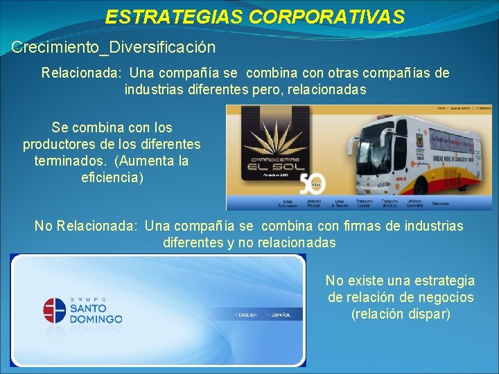 ESTRATEGIAS CORPORATIVAS Crecimiento_Diversificación Relacionada: Una compañía se combina con otras compañías de industrias diferentes