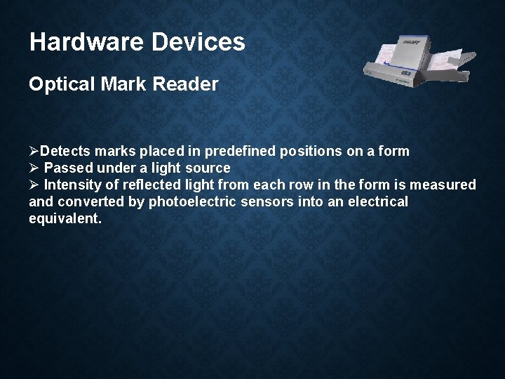 Hardware Devices Optical Mark Reader ØDetects marks placed in predefined positions on a form