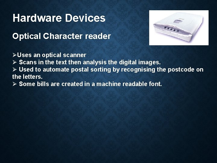 Hardware Devices Optical Character reader ØUses an optical scanner Ø Scans in the text