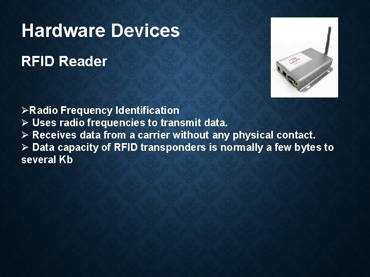 Hardware Devices RFID Reader ØRadio Frequency Identification Ø Uses radio frequencies to transmit data.