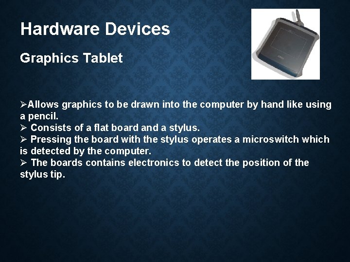 Hardware Devices Graphics Tablet ØAllows graphics to be drawn into the computer by hand