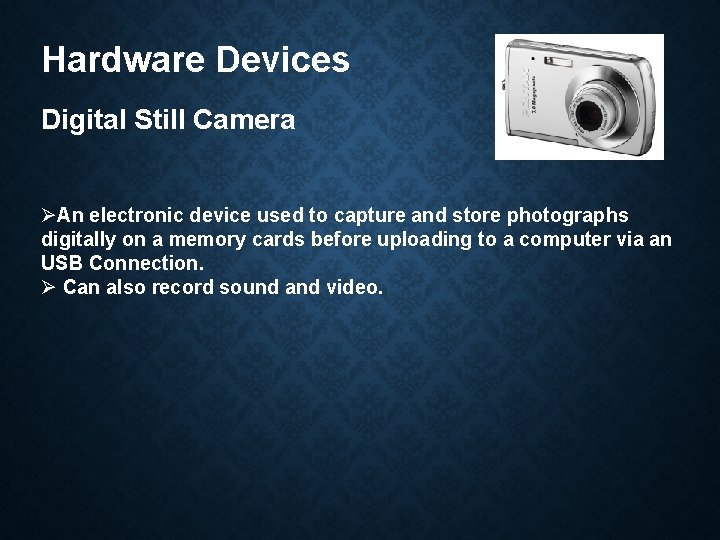Hardware Devices Digital Still Camera ØAn electronic device used to capture and store photographs