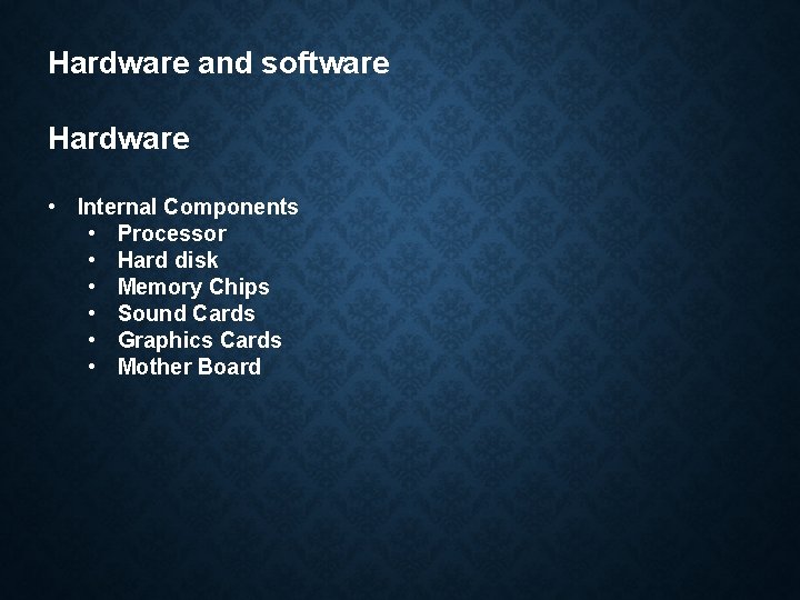 Hardware and software Hardware • Internal Components • Processor • Hard disk • Memory