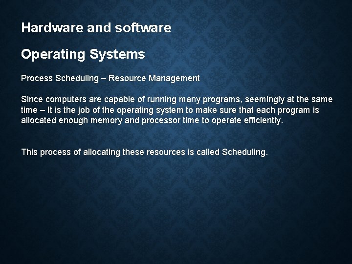 Hardware and software Operating Systems Process Scheduling – Resource Management Since computers are capable