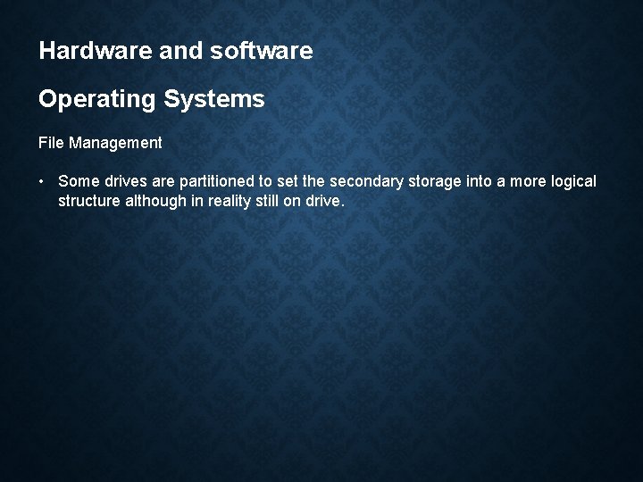 Hardware and software Operating Systems File Management • Some drives are partitioned to set