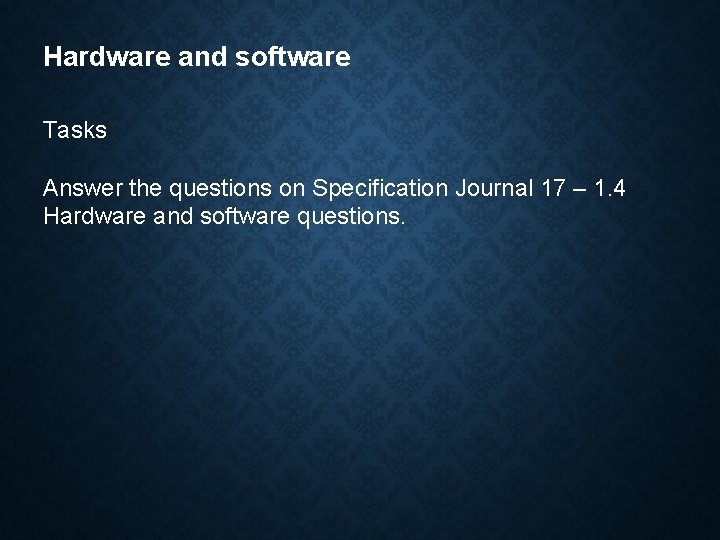 Hardware and software Tasks Answer the questions on Specification Journal 17 – 1. 4
