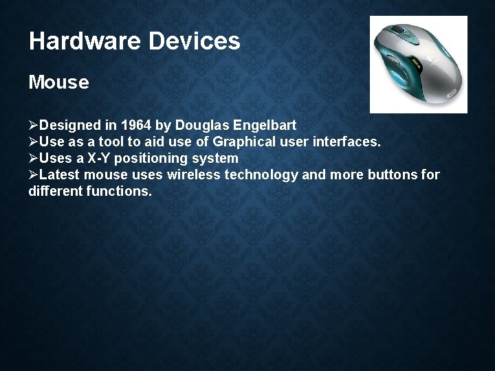Hardware Devices Mouse ØDesigned in 1964 by Douglas Engelbart ØUse as a tool to