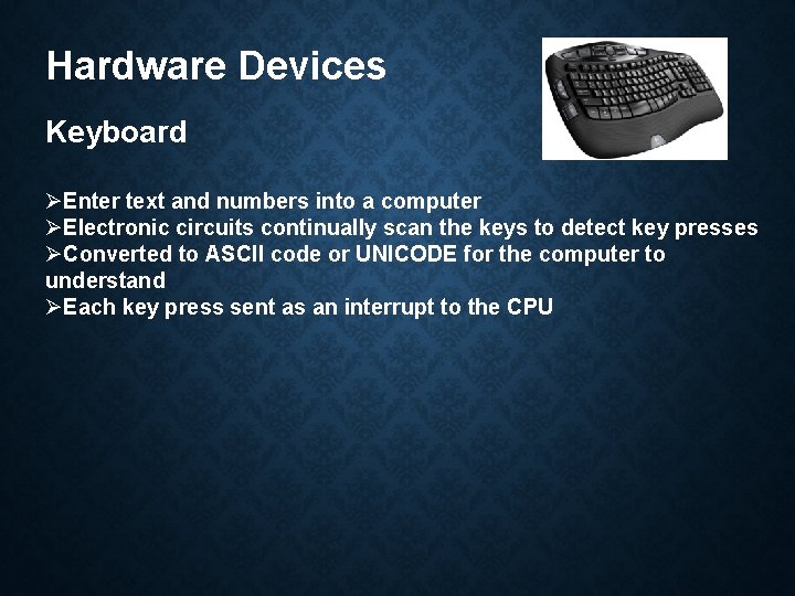 Hardware Devices Keyboard ØEnter text and numbers into a computer ØElectronic circuits continually scan