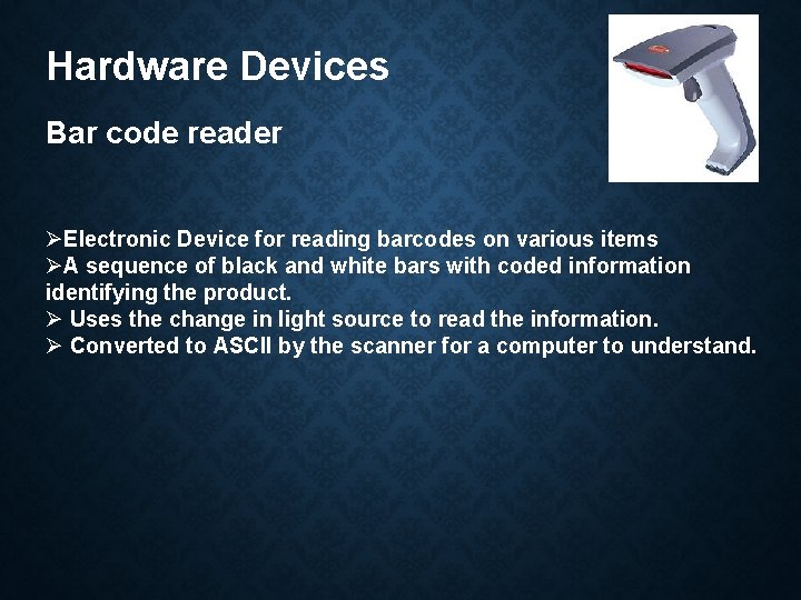 Hardware Devices Bar code reader ØElectronic Device for reading barcodes on various items ØA